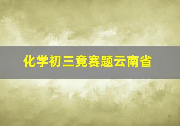 化学初三竞赛题云南省