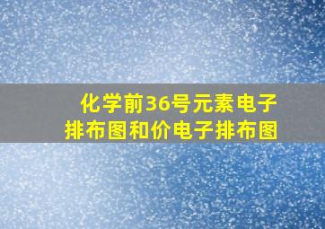 化学前36号元素电子排布图和价电子排布图