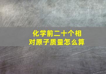 化学前二十个相对原子质量怎么算