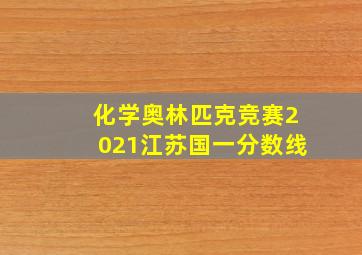 化学奥林匹克竞赛2021江苏国一分数线