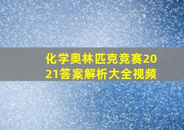 化学奥林匹克竞赛2021答案解析大全视频