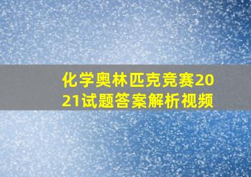 化学奥林匹克竞赛2021试题答案解析视频