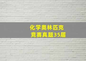 化学奥林匹克竞赛真题35届