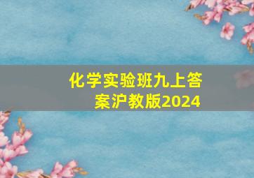 化学实验班九上答案沪教版2024