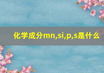 化学成分mn,si,p,s是什么