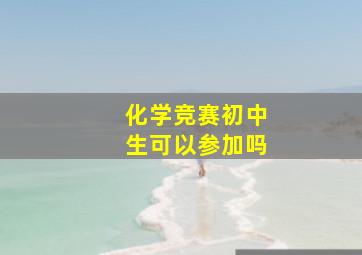 化学竞赛初中生可以参加吗