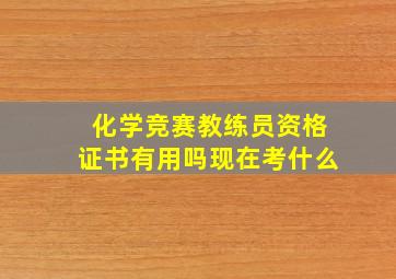 化学竞赛教练员资格证书有用吗现在考什么