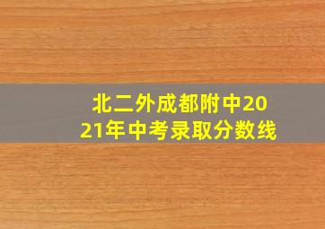 北二外成都附中2021年中考录取分数线