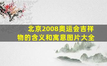 北京2008奥运会吉祥物的含义和寓意图片大全