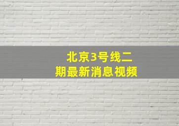 北京3号线二期最新消息视频