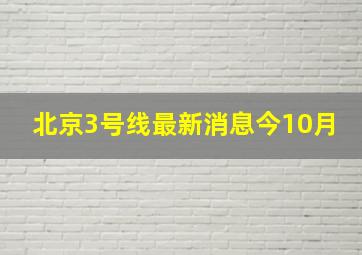 北京3号线最新消息今10月