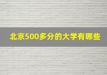 北京500多分的大学有哪些