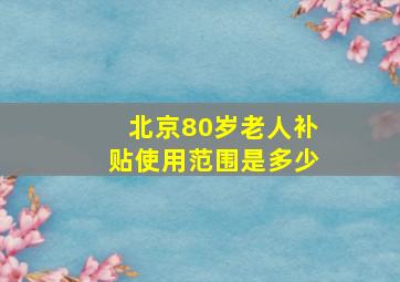 北京80岁老人补贴使用范围是多少