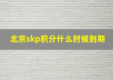 北京skp积分什么时候到期