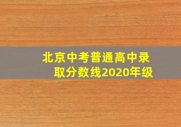 北京中考普通高中录取分数线2020年级