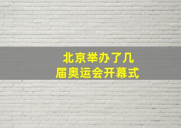 北京举办了几届奥运会开幕式