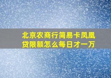 北京农商行简易卡凤凰贷限额怎么每日才一万