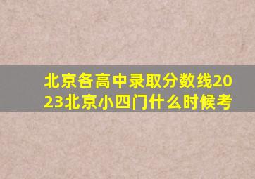 北京各高中录取分数线2023北京小四门什么时候考