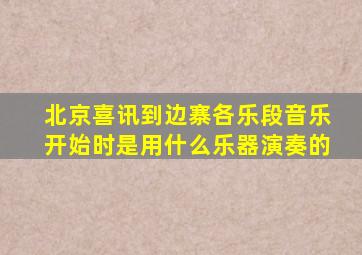 北京喜讯到边寨各乐段音乐开始时是用什么乐器演奏的