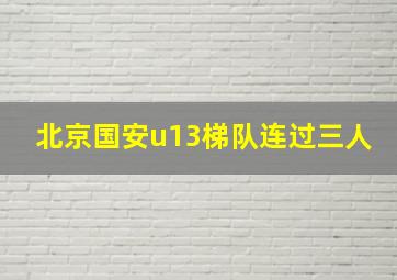 北京国安u13梯队连过三人