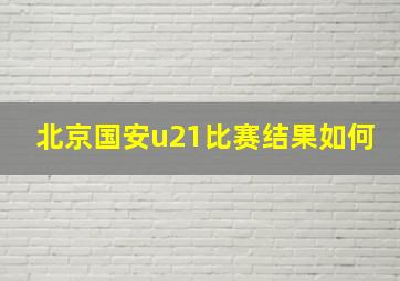 北京国安u21比赛结果如何