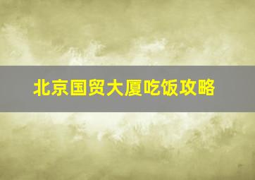 北京国贸大厦吃饭攻略