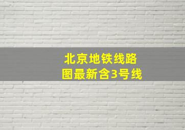 北京地铁线路图最新含3号线