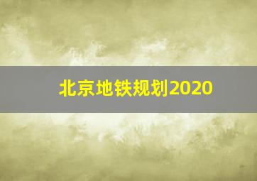 北京地铁规划2020