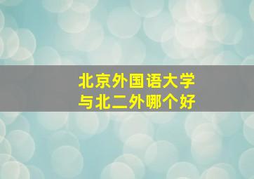 北京外国语大学与北二外哪个好