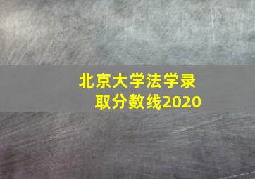 北京大学法学录取分数线2020