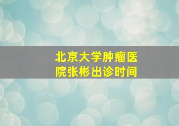 北京大学肿瘤医院张彬出诊时间