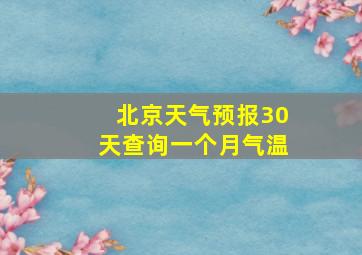 北京天气预报30天查询一个月气温