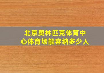 北京奥林匹克体育中心体育场能容纳多少人