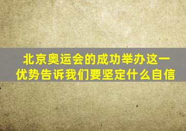 北京奥运会的成功举办这一优势告诉我们要坚定什么自信