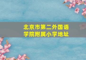 北京市第二外国语学院附属小学地址