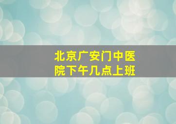 北京广安门中医院下午几点上班