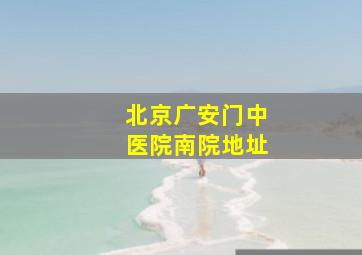 北京广安门中医院南院地址