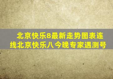 北京快乐8最新走势图表连线北京快乐八今晚专家遇测号