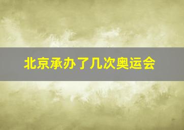 北京承办了几次奥运会