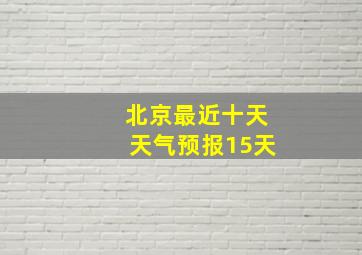 北京最近十天天气预报15天