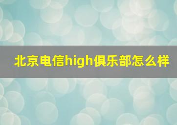 北京电信high俱乐部怎么样