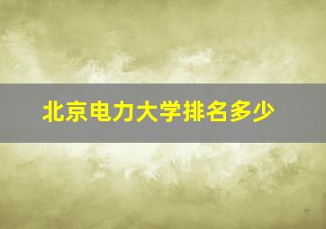 北京电力大学排名多少