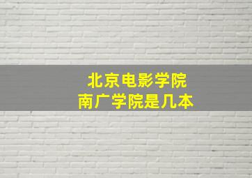 北京电影学院南广学院是几本