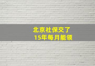 北京社保交了15年每月能领