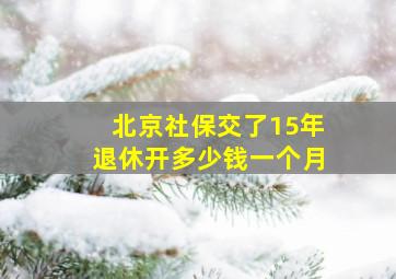 北京社保交了15年退休开多少钱一个月