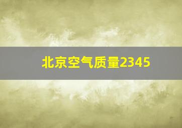 北京空气质量2345