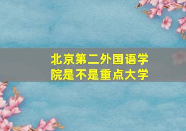 北京第二外国语学院是不是重点大学