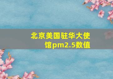 北京美国驻华大使馆pm2.5数值