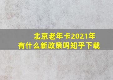 北京老年卡2021年有什么新政策吗知乎下载