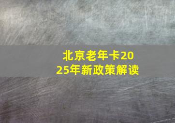 北京老年卡2025年新政策解读